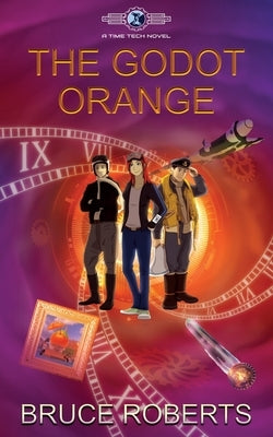 The Godot Orange: The Time Tech Chronicles #1: The Time Tech Chronicles by Roberts, Bruce