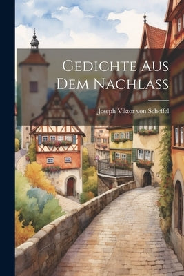 Gedichte aus dem Nachlass by Viktor Von Scheffel, Joseph