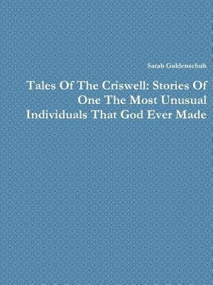 Tales Of The Criswell: Stories Of One The Most Unusual Individuals That God Ever Made by Guldenschuh, Sarah