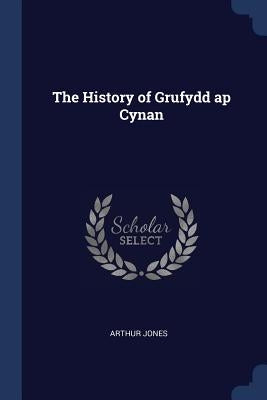 The History of Grufydd ap Cynan by Jones, Arthur