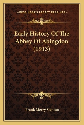 Early History Of The Abbey Of Abingdon (1913) by Stenton, Frank Merry