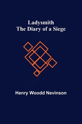 Ladysmith: The Diary of a Siege by Woodd Nevinson, Henry