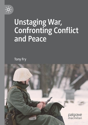 Unstaging War, Confronting Conflict and Peace by Fry, Tony