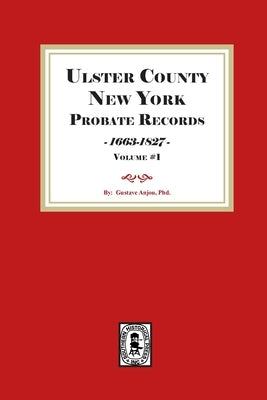 Ulster County, New York Probate Records, 1663-1827. (Volume #1) by Anjou, Gustave