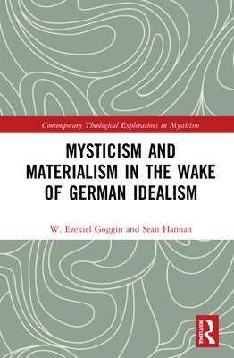 Mysticism and Materialism in the Wake of German Idealism by Goggin, W. Ezekiel
