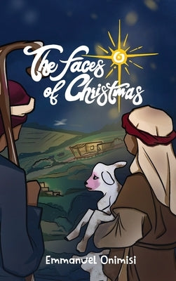 The Faces of Christmas: Experience the Christmas story like never before by Onimisi, Emmanuel