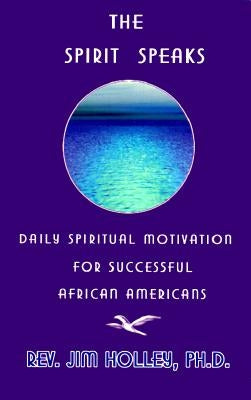 The Spirit Speaks: Daily Spiritual Motivation for Successful African Americans by Holley, Reverend Jim