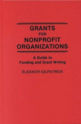 Grants for Nonprofit Organizations: A Guide to Funding and Grant Writing by Gilpatrick, Eleanor