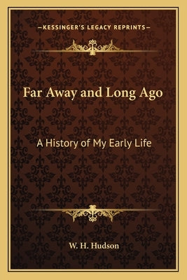 Far Away and Long Ago: A History of My Early Life by Hudson, W. H.