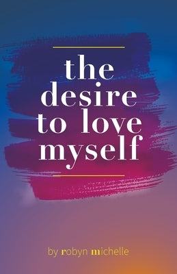 The Desire to Love Myself by Michelle, Robyn