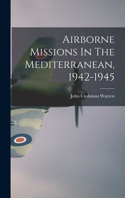 Airborne Missions In The Mediterranean, 1942-1945 by Warren, John Cushman 1913-