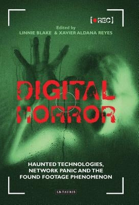 Digital Horror: Haunted Technologies, Network Panic and the Found Footage Phenomenon by Reyes, Xavier Aldana