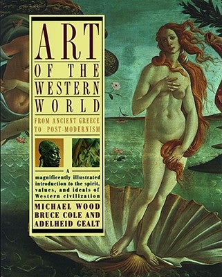 Art of the Western World: From Ancient Greece to Post Modernism by Cole, Bruce