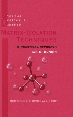 Matrix-Isolation Techniques: A Practical Approach by Dunkin, Ian R.