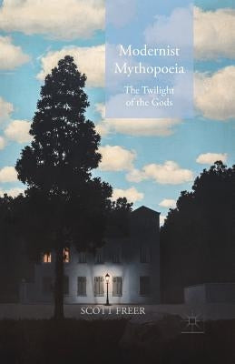 Modernist Mythopoeia: The Twilight of the Gods by Freer, S.