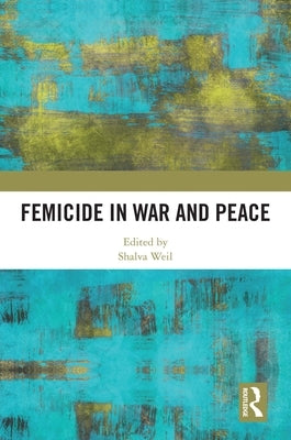 Femicide in War and Peace by Weil, Shalva