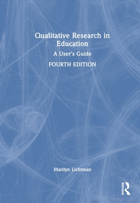 Qualitative Research in Education: A User's Guide by Lichtman, Marilyn