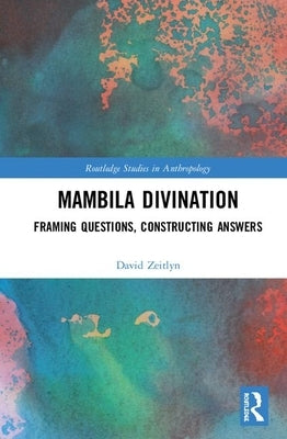 Mambila Divination: Framing Questions, Constructing Answers by Zeitlyn, David