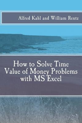 How to Solve Time Value of Money Problems with MS Excel by Rentz, William F.