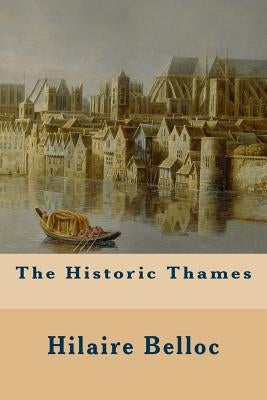The Historic Thames by Belloc, Hilaire