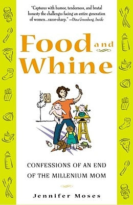 Food and Whine: Confessions of a New Millennium Mom by Moses, Jennifer