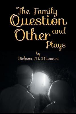 The Family Question and Other Plays by Mwansa, Dickson M.