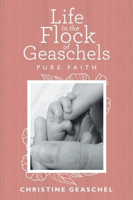 Life in the Flock of Geaschels: Pure Faith by Geaschel, Christine