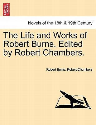 The Life and Works of Robert Burns. Edited by Robert Chambers. by Burns, Robert