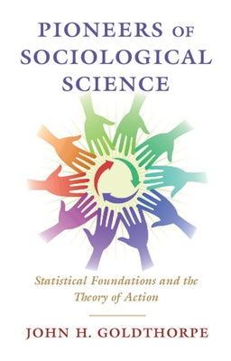 Pioneers of Sociological Science: Statistical Foundations and the Theory of Action by Goldthorpe, John H.
