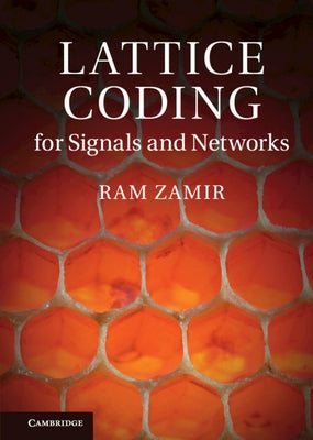 Lattice Coding for Signals and Networks: A Structured Coding Approach to Quantization, Modulation and Multiuser Information Theory by Zamir, Ram