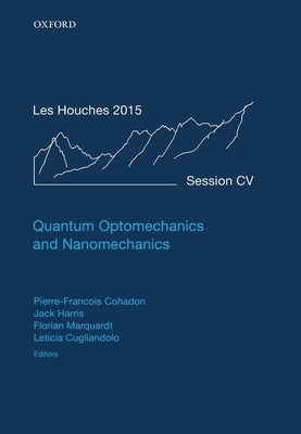 Quantum Optomechanics and Nanomechanics: Lecture Notes of the Les Houches Summer School: Volume 105, August 2015 by Cohadon, Pierre-Francois