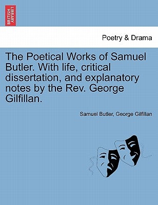 The Poetical Works of Samuel Butler. with Life, Critical Dissertation, and Explanatory Notes by the REV. George Gilfillan. by Butler, Samuel