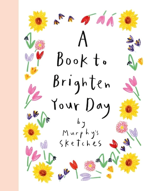 A Book to Brighten Your Day: Murphy's Sketches by Cunningham, Kerri