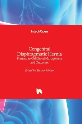 Congenital Diaphragmatic Hernia: Prenatal to Childhood Management and Outcomes by Molloy, Eleanor