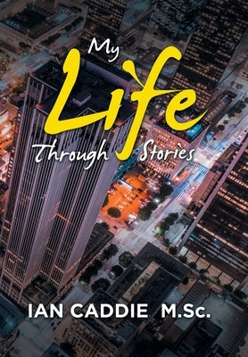 My Life Through Stories by Caddie Msc, Ian
