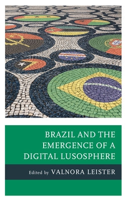 Brazil and the Emergence of a Digital Lusosphere by Leister, Valnora