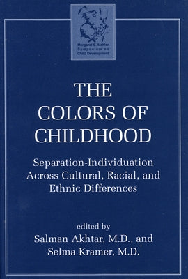Colors of Childhood: Separation-Individuation across Cultural, Racial, and Ethnic Diversity by Akhtar, Salman