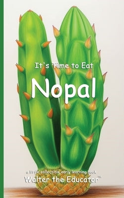 It's Time to Eat Nopal by Walter the Educator