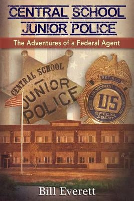 Central School Junior Police: The Adventures of a Federal Agent by Everett, Bill