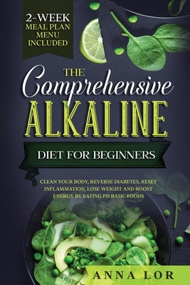 The Comprehensive Alkaline Diet For Beginners by Lor, Anna