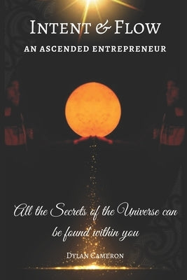 Intent & Flow: An Ascended Entreprenuer by Cameron, Dylan