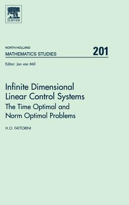 Infinite Dimensional Linear Control Systems: The Time Optimal and Norm Optimal Problems Volume 201 by Fattorini, H. O.