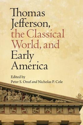 Thomas Jefferson, the Classical World, and Early America by Onuf, Peter S.