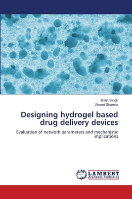 Designing hydrogel based drug delivery devices by Singh, Baljit