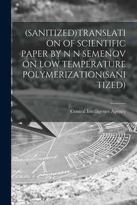(Sanitized)Translation of Scientific Paper by N N Semenov on Low Temperature Polymerization(sanitized) by Central Intelligence Agency