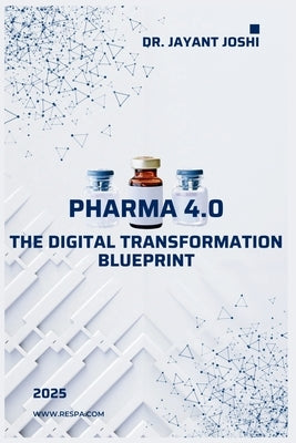 Pharma 4.0 - The Digital Transformation Blueprint by Joshi, Jayant