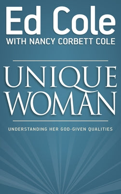 Unique Woman: Understanding Her God-Given Qualities by Edwin, Cole Louis