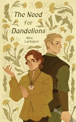 The Need for Dandelions by Larkspur, Alex