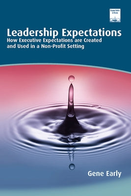 Leadership Expectations: How Executive Expectations Are Created and Used in a Non-Profit Setting by Early, Gene