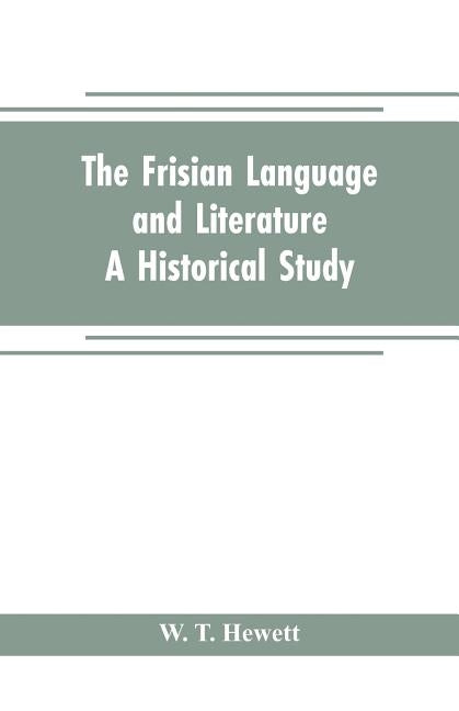 The Frisian language and literature: A historical study by T. Hewett, W.